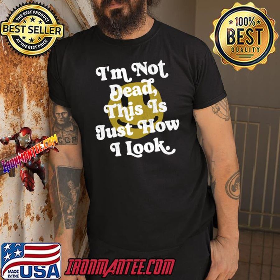 I’m not dead this is just how i look T-Shirt