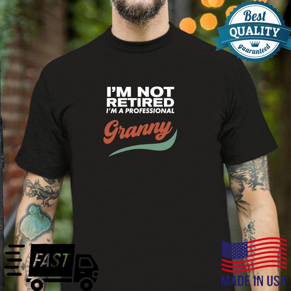 I’m Not Retired I’m A Professional granny Retirement Shirt