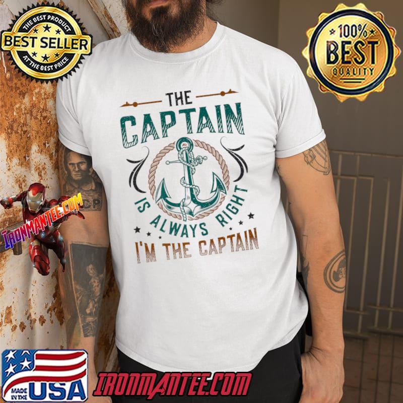 I’m The Captain I’m Always Right I’m The Captain T-Shirt