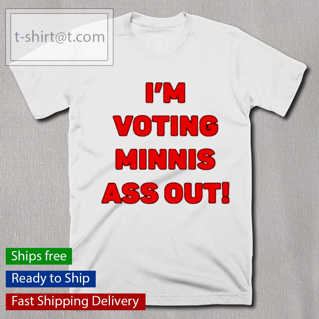I’m Votings Minnis Ass Out t-shirt