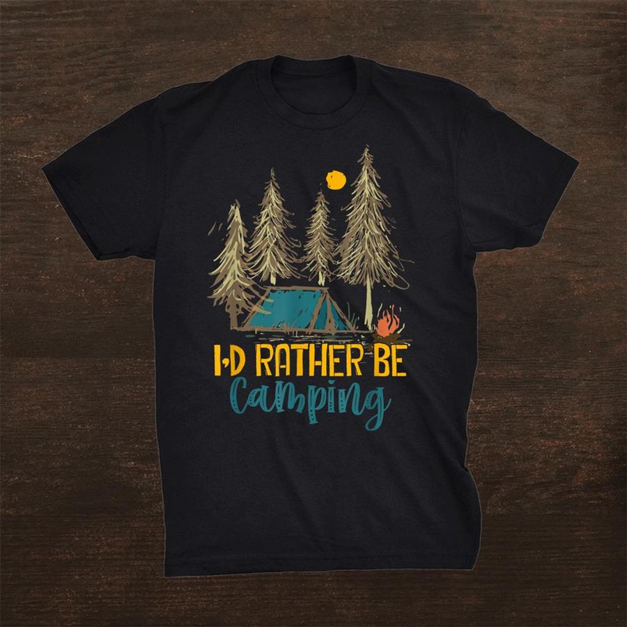 Id Rather Be Camping Shirt Funny Campers Cool Gifts Camping Shirt