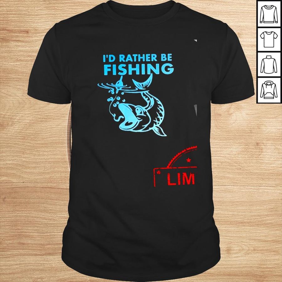 Id rather be fishing shirt