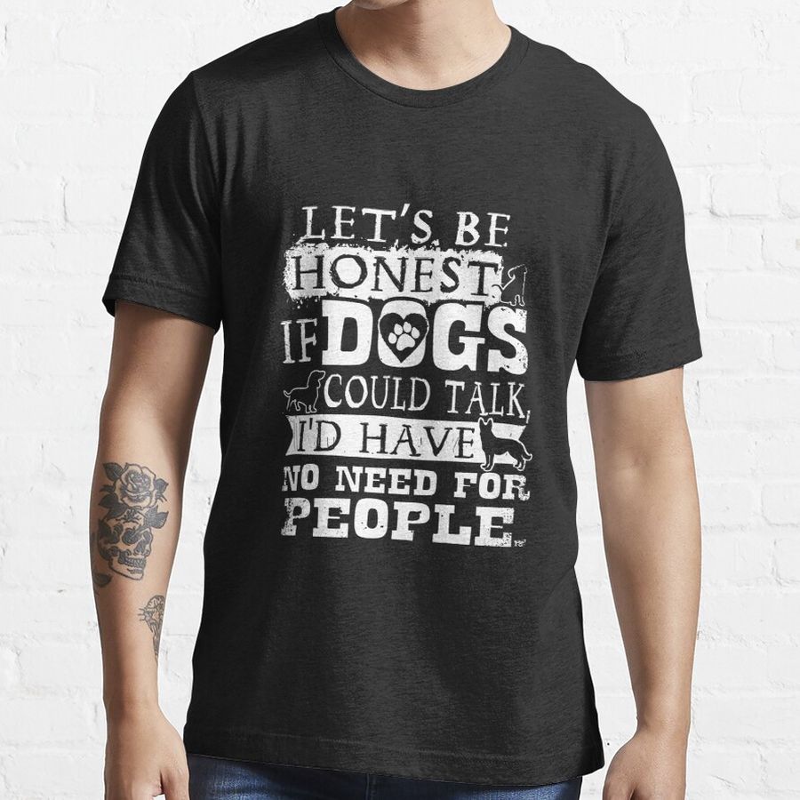 If dogs could talk I'd have no need for people Essential T-Shirt