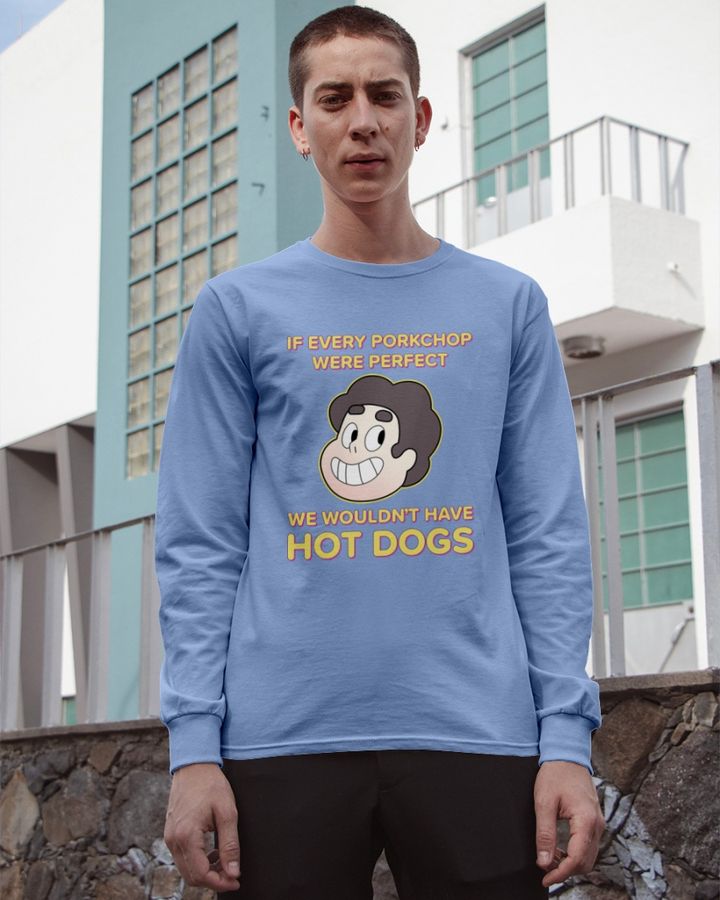 If Every Porkchop Were Perfect We Wouldn't Have Hot Dogs Hoodie Shirts With Threatening Auras
