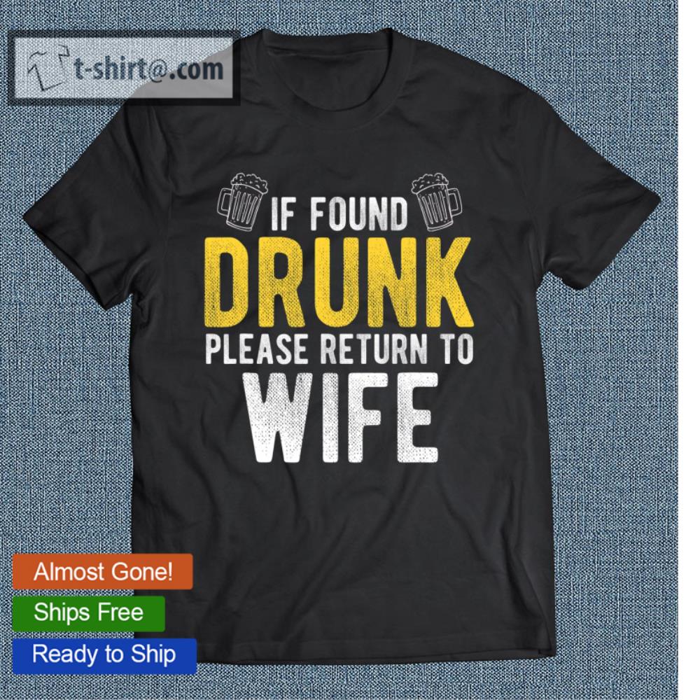 If Found Drunk Please Return To Wife T-shirt