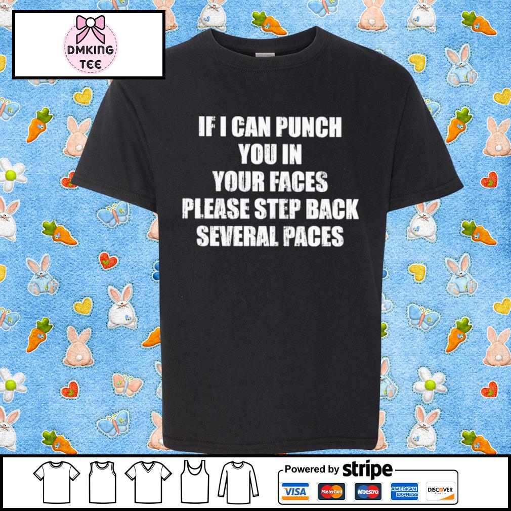 If I Can Punch You In Your Faces Please Step Back Several Paces Shirt