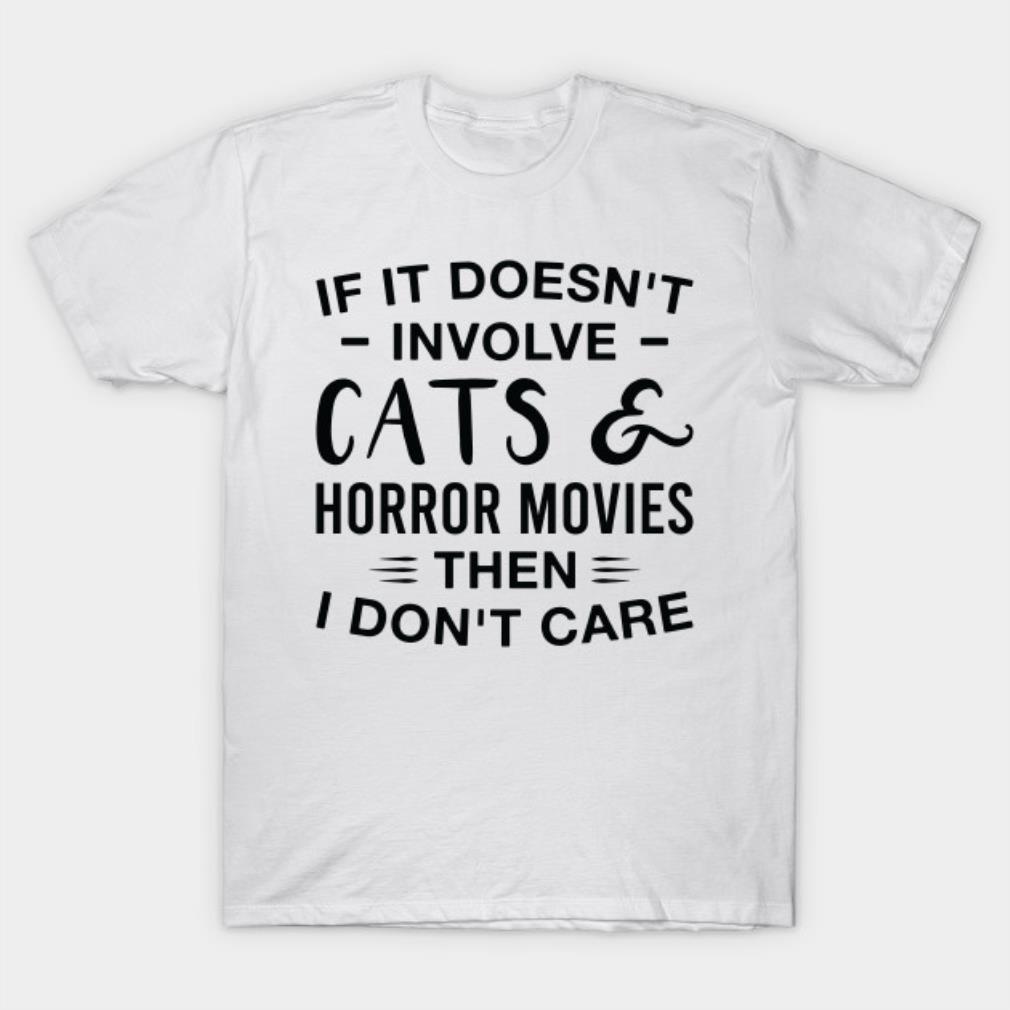 If it doesn’t involve Cats and horror movies then I don’t care Halloween T-shirt