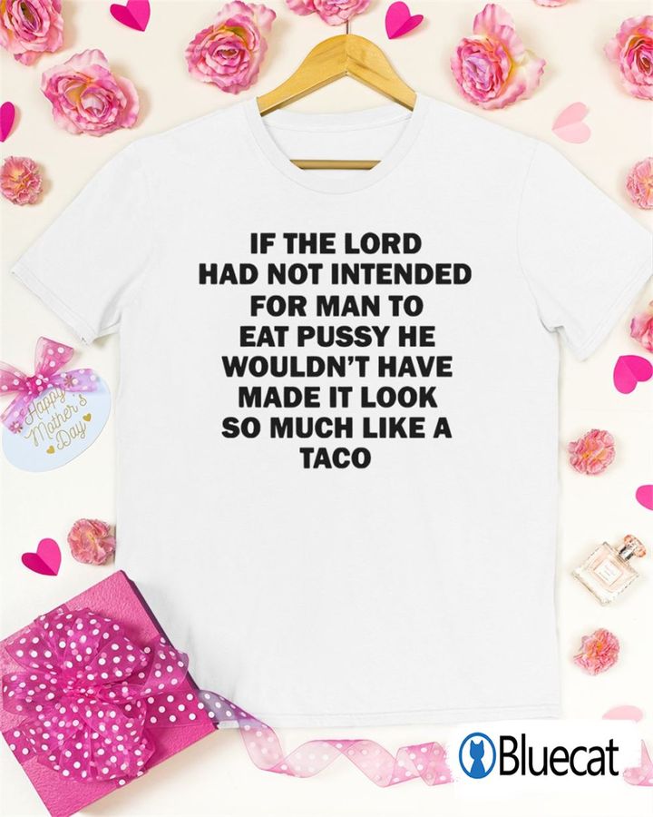 If the lord had not intended for man to eat T-shirt