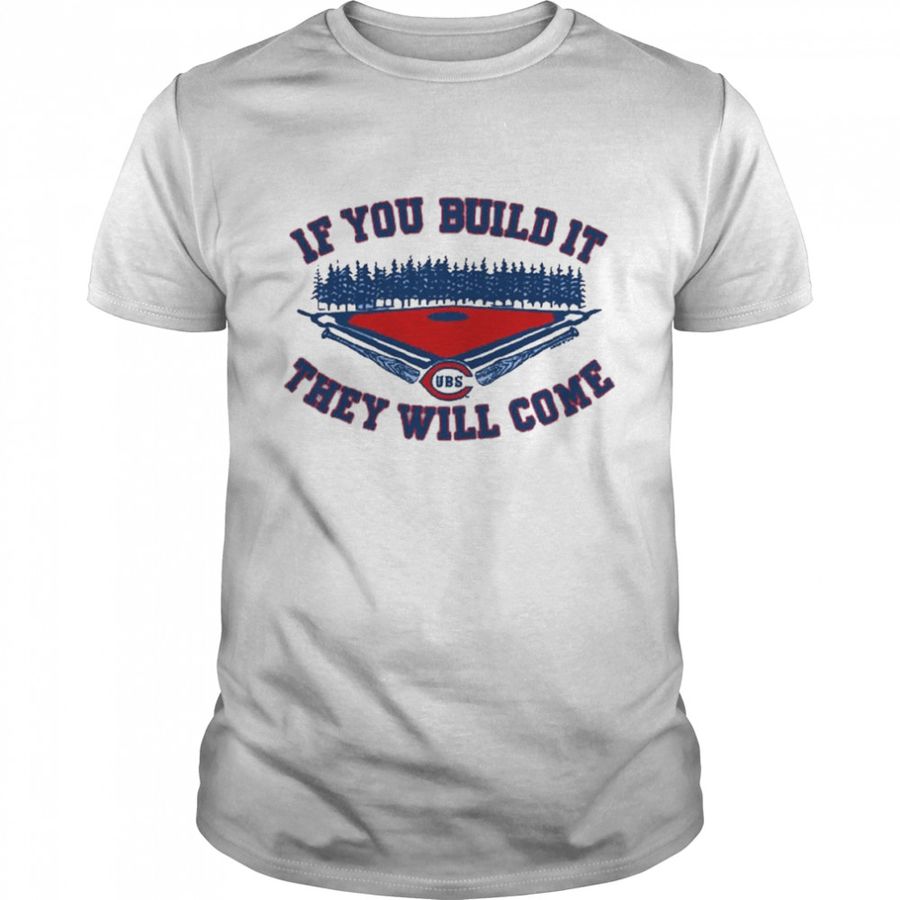 If You Build It they Will Come Chicago Cubs shirt