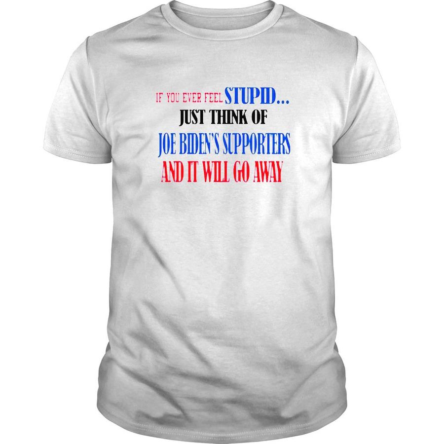 If you ever feel stupid just think of Joe Bidens supporters shirt