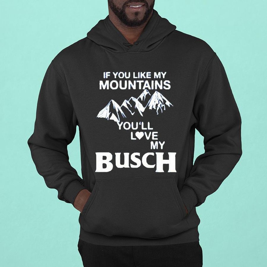If You Like My Mountains You’ll Love My Busch Shirt