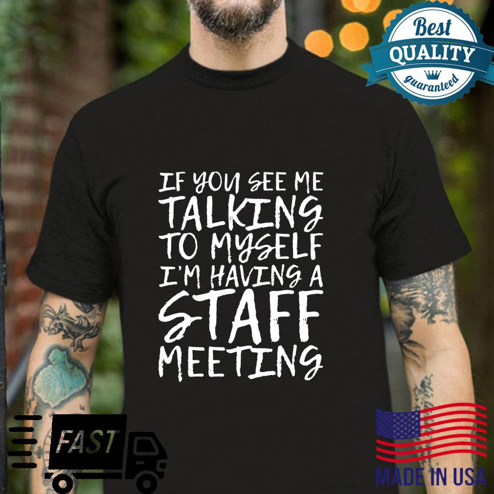 If You See Me Talking To Myself Im Having A Staff Meeting Shirt