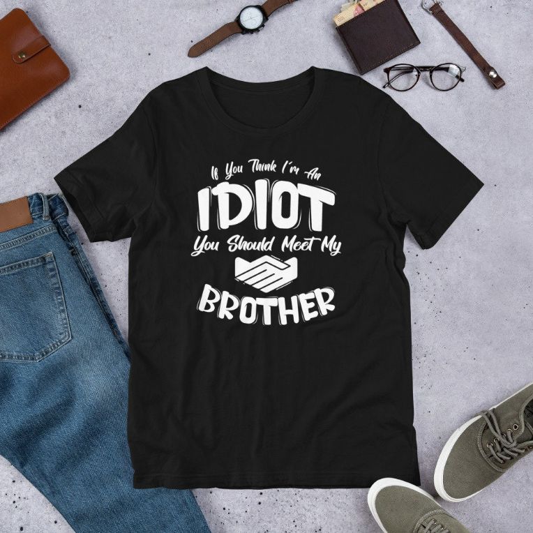 If You Think Im An Idiot You Should Meet My Brother Funny Short-Sleeve Unisex T-Shirt