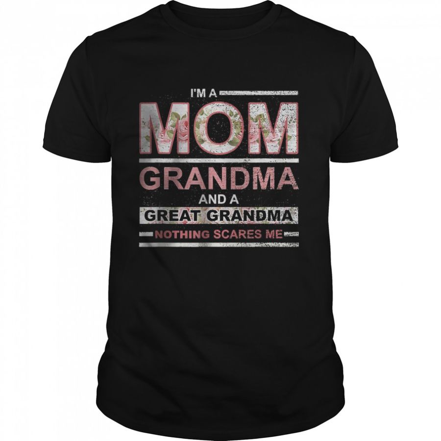 I’m A Mom Grandma And Great Grandma Nothing Scares Me T-Shirt