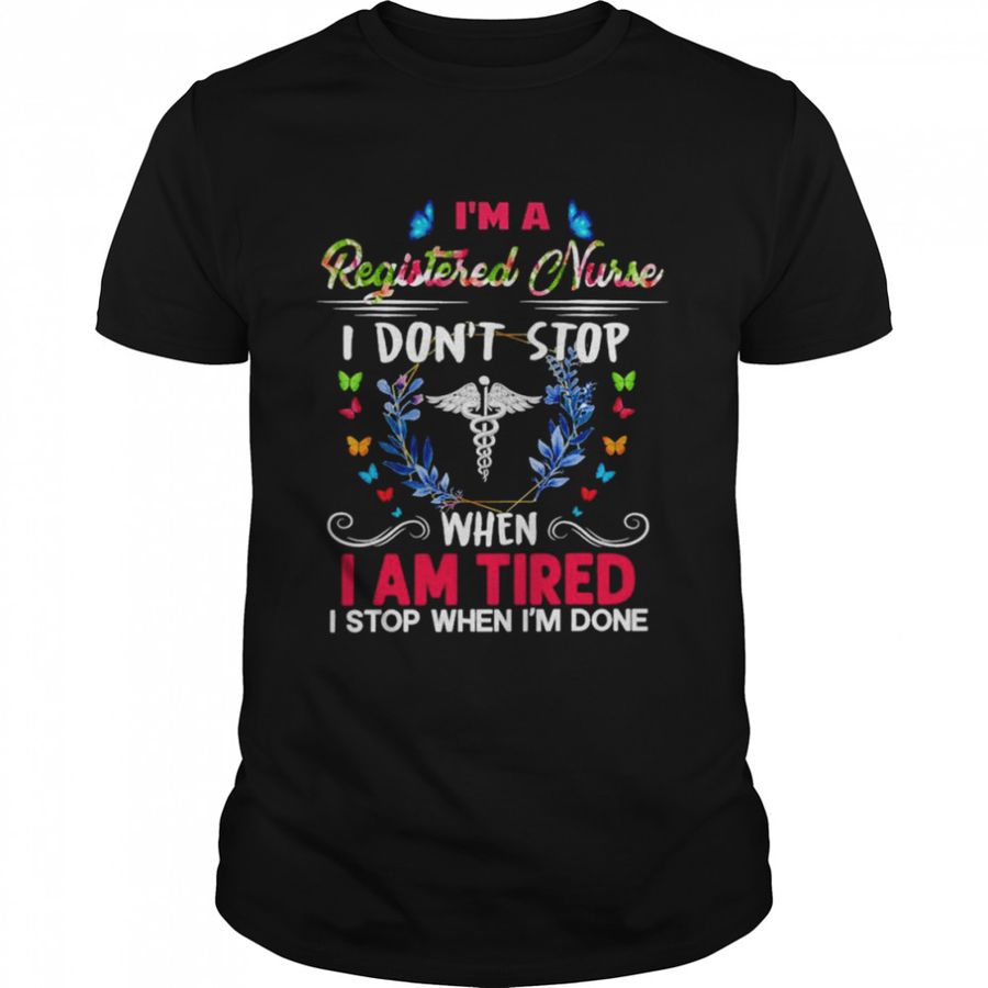 I’m A Registered Nurse I Don’t Stop When I Am Tired I Stop When I’m Done Shirt