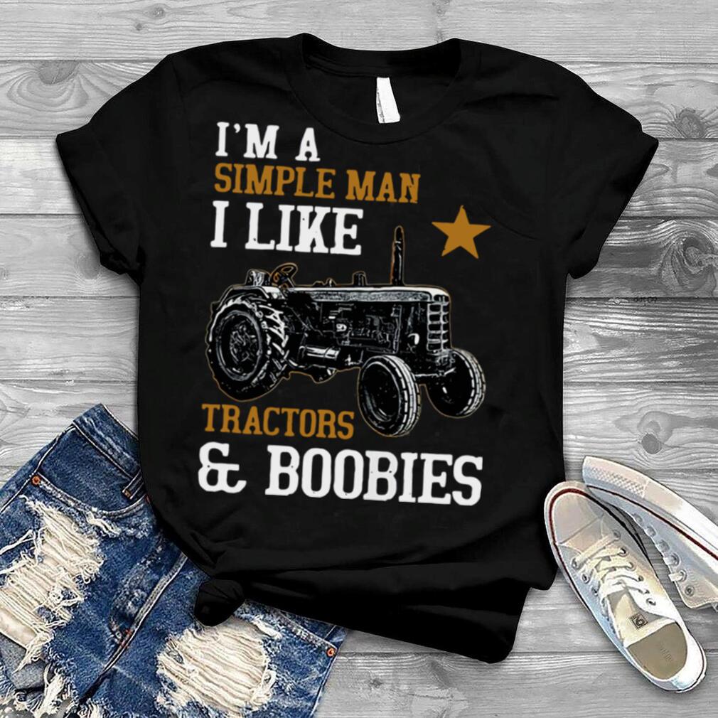 I’m A Simple Man I Like Tractors And Boobies shirt