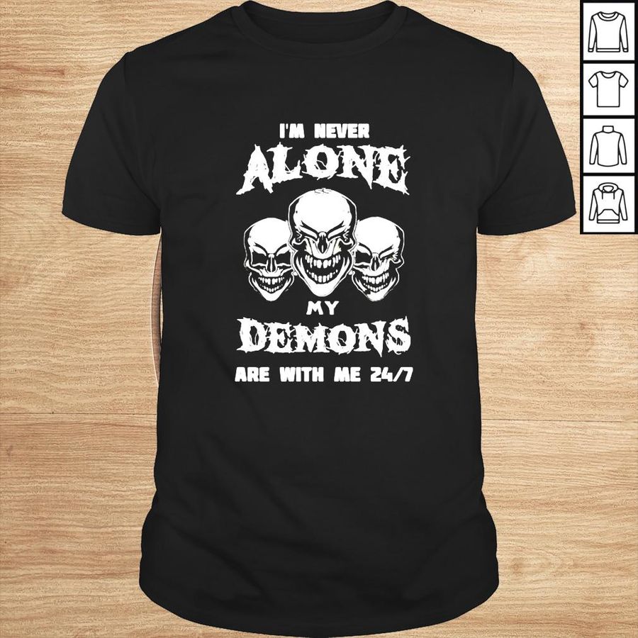 Im never alone my demons are with me 24 7 shirt