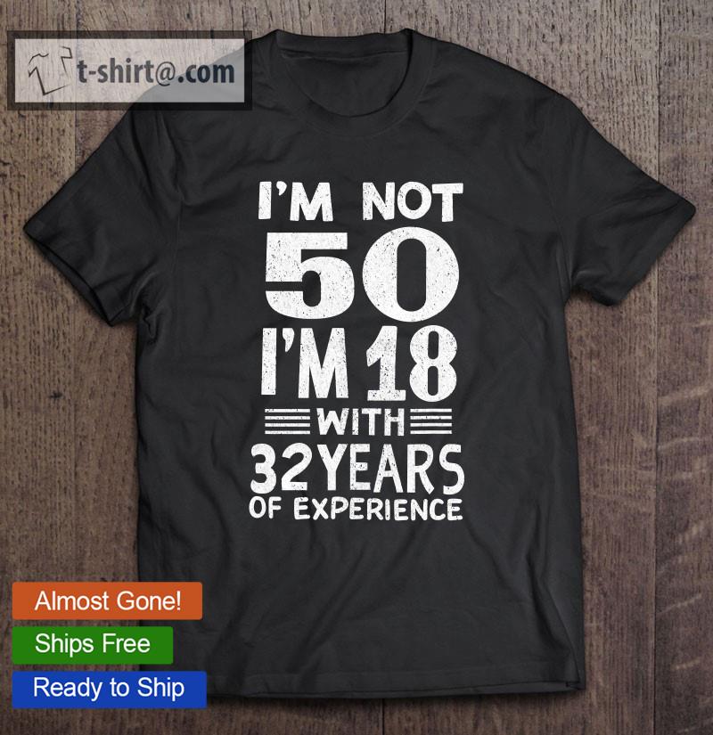 I’m Not 50 I’m 18 With 32 Years Of Experience Birthday Gift T-shirt