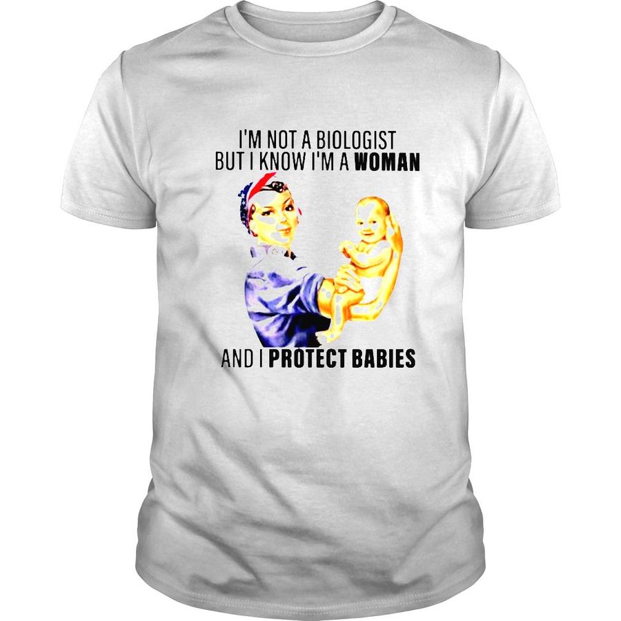 Im not a biologist but i know im a woman and i protect babies Tshirt