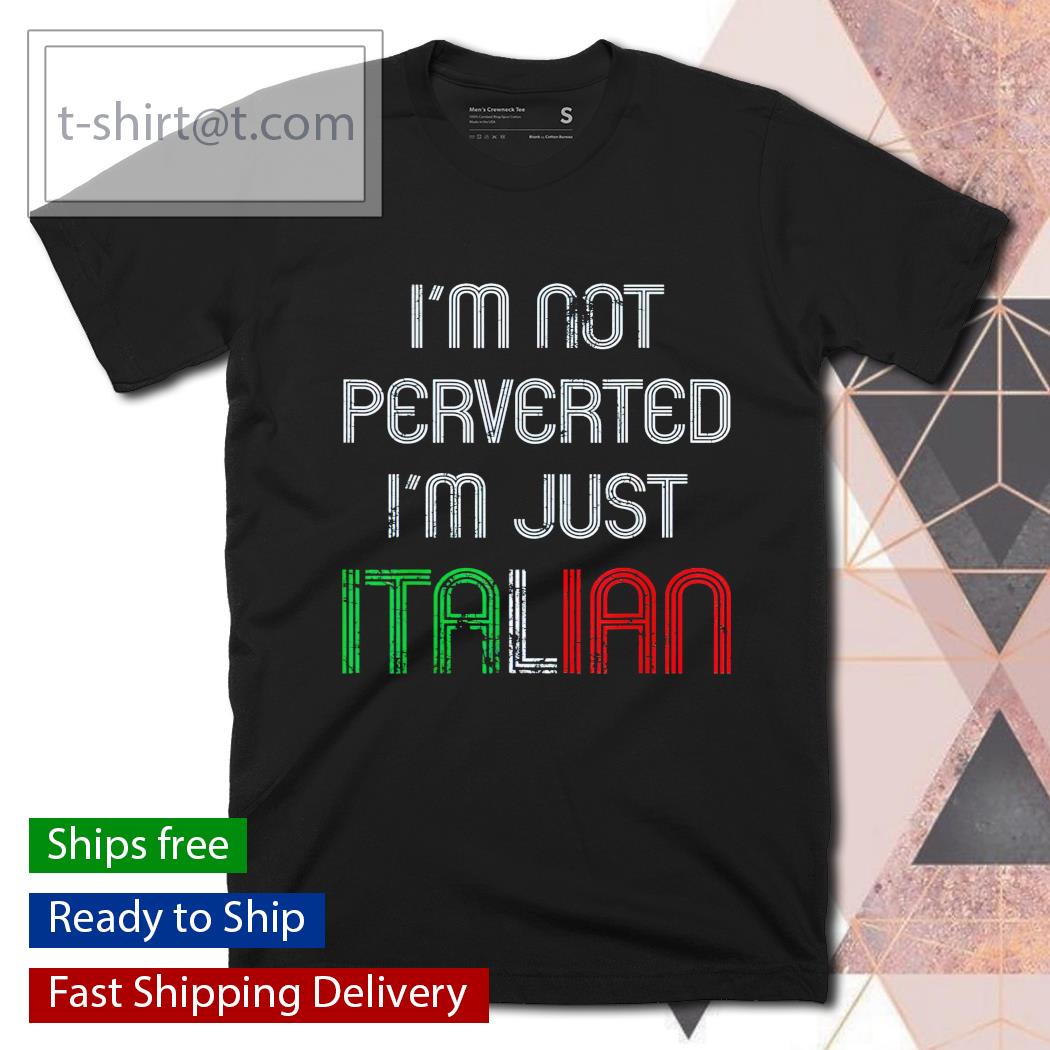I’m not perverted I’m just Italian Men’s T-shirt