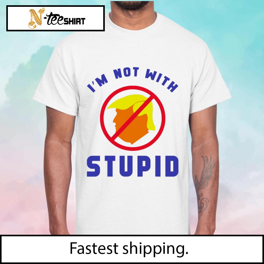 I’m Not With Stupid Anti Trump shirt