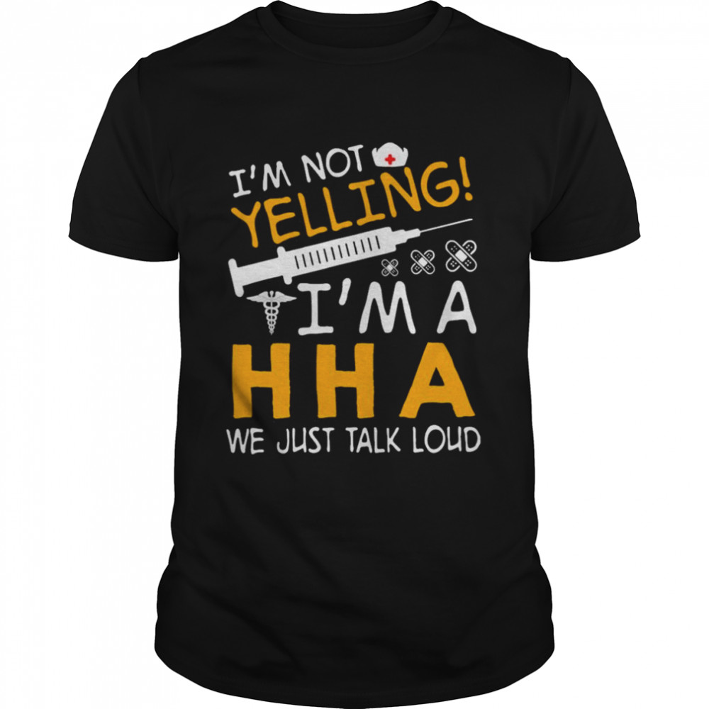 I’m Not Yelling I’m A Home Health Aide We Just Talk Loud Shirt