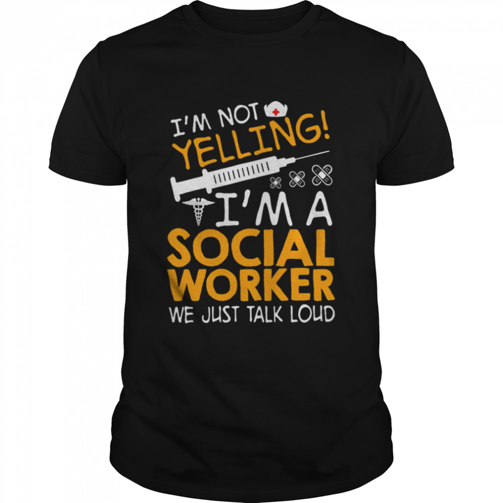 I’m Not Yelling I’m A Social Worker We Just Talk Loud Shirt