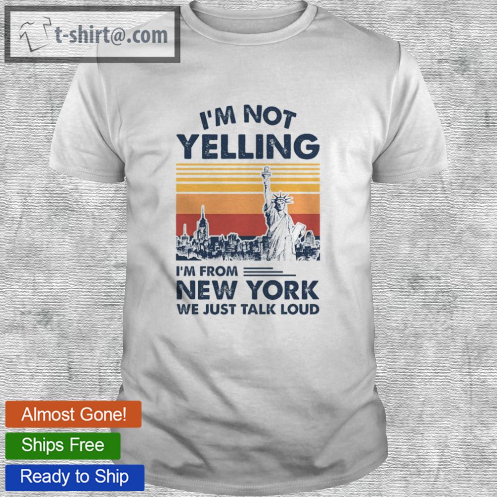 I’m not yelling i’m from new york we just talk loud shirt