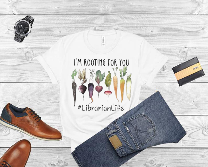 I’m Rooting For You #Librarian Life Shirt