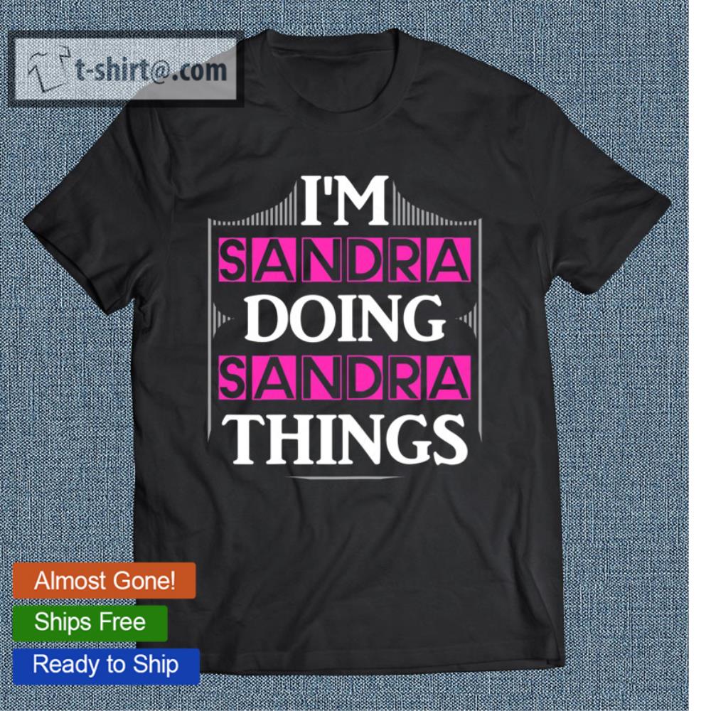 I’m Sandra Doing Sandra Things Funny First Name Gift T-shirt
