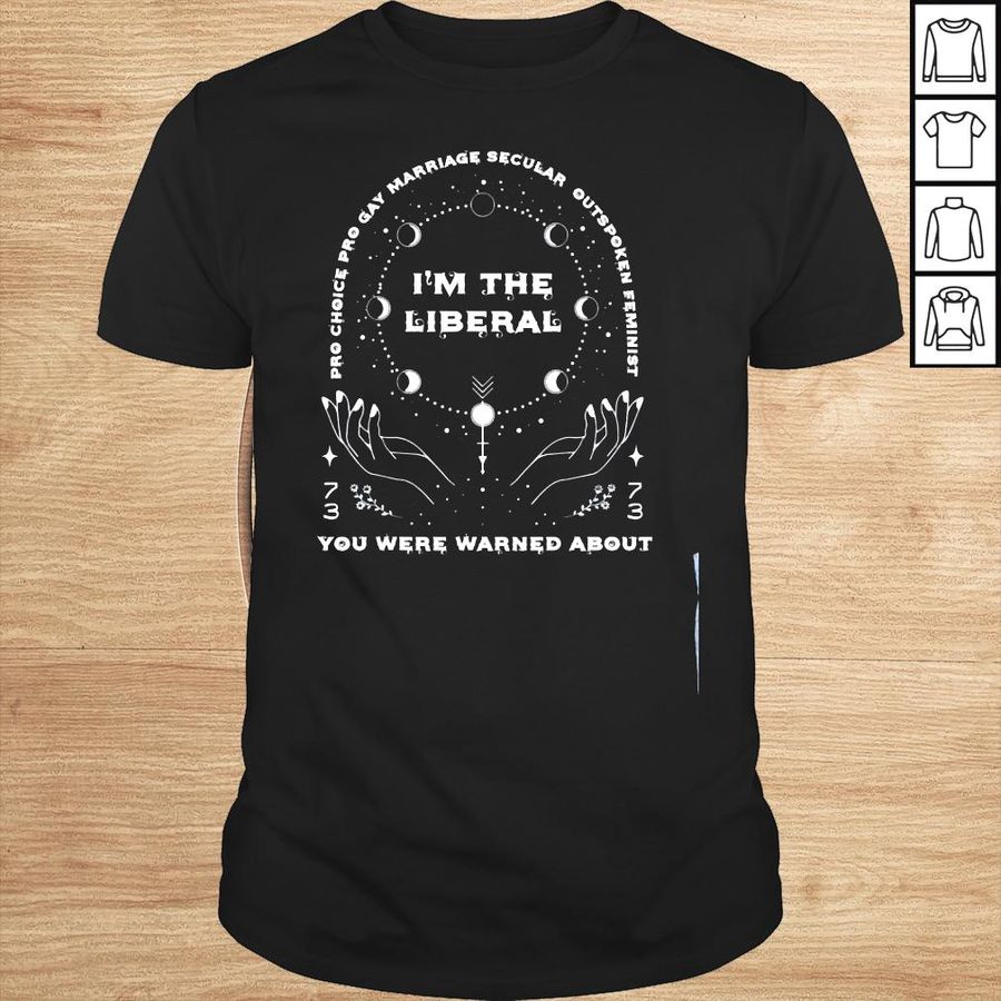 Im the liberal feminist you were warned about shirt