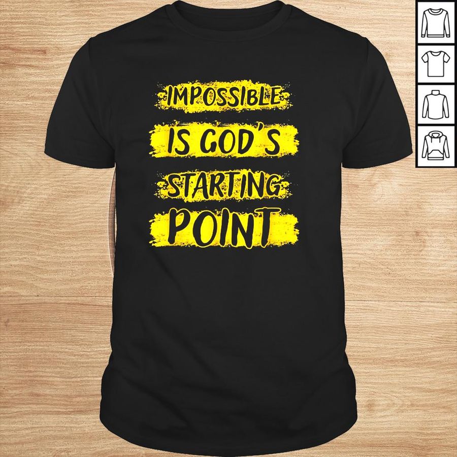 Impossible Is God’s Starting Point Shirt