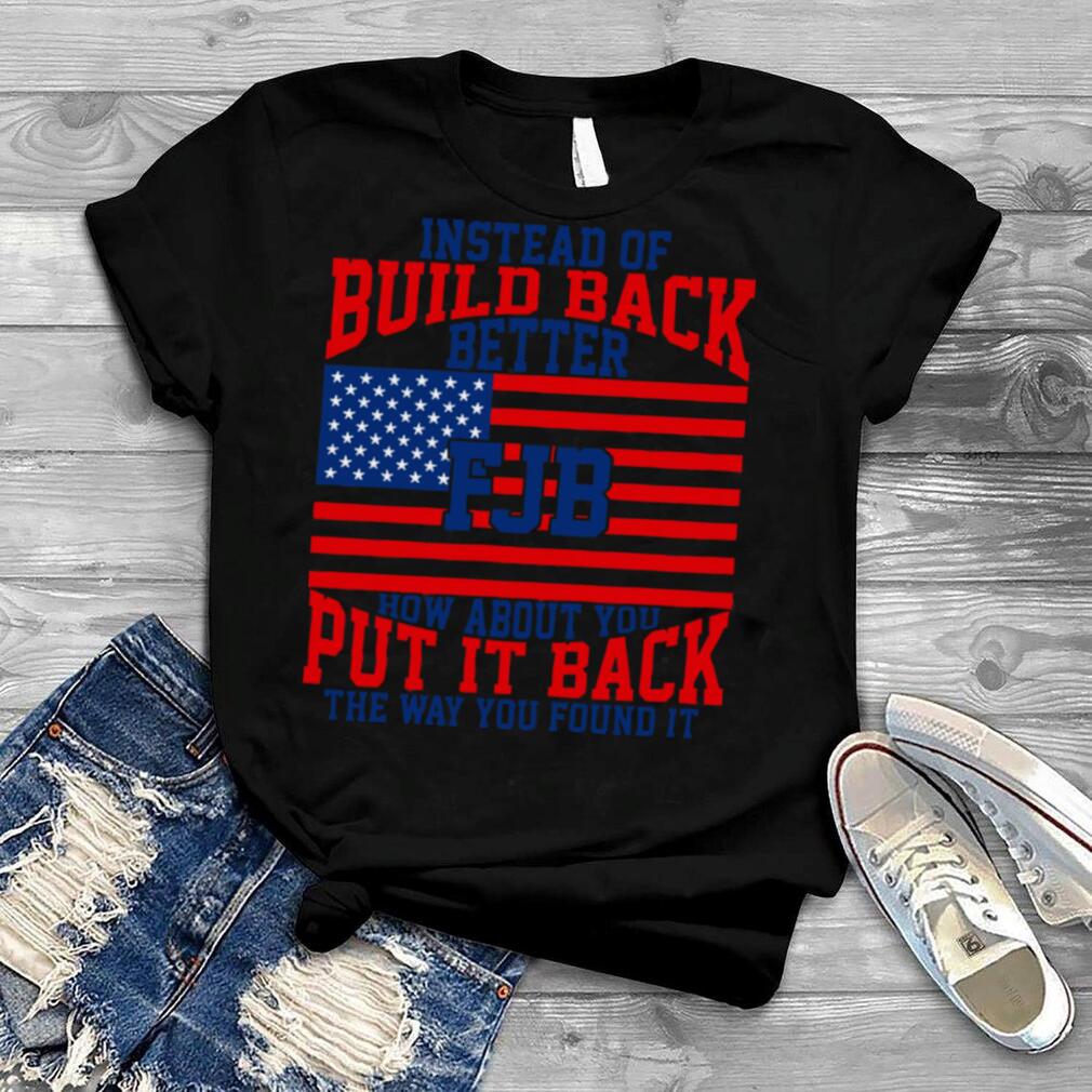 Instead of build back better FJB how about you put it back the way you found it American flag shirt