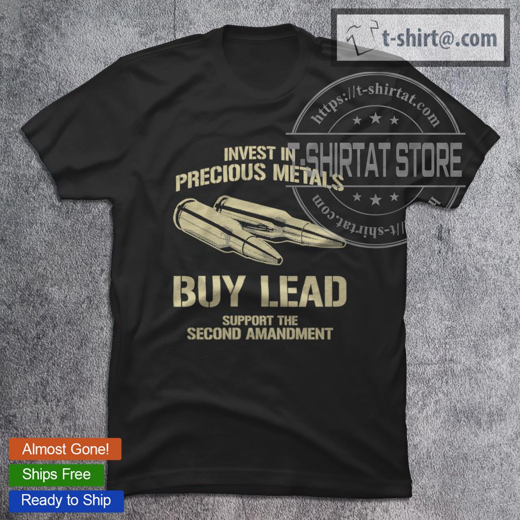 Invest In Precious Metals Buy Lead Support The Second Amandment T-Shirt