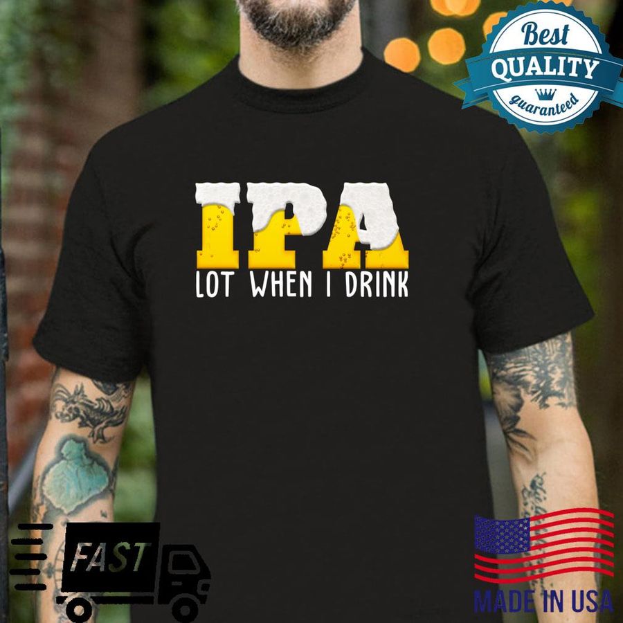 IPA lustiger Bierliebhaber viel wenn ich trinke Shirt