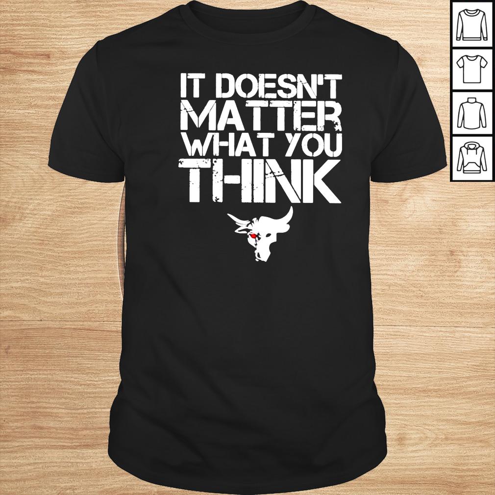 It doesnt matter what you think shirt