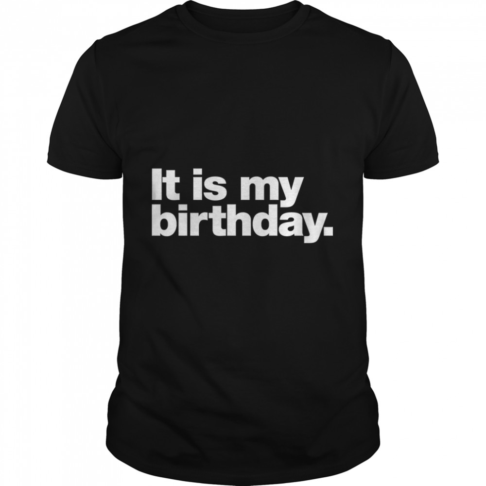 It is my birthday. Classic T-Shirt