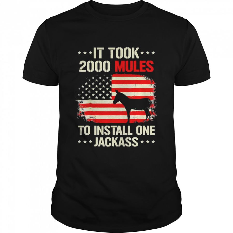 It Took 2000 Mules To Install One Jackass Shirt