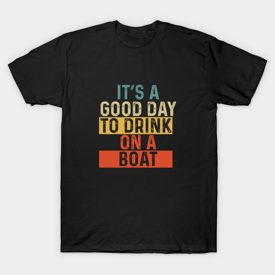 It's A Good Day To Drink On A Boat T-shirt, Hoodie, SweatShirt, Long Sleeve.png