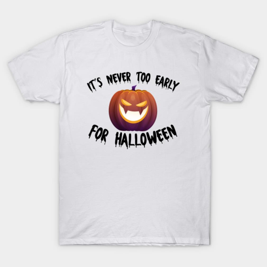 It’s Never Too Early For Halloween,Halloween Pumpkin T-Shirt