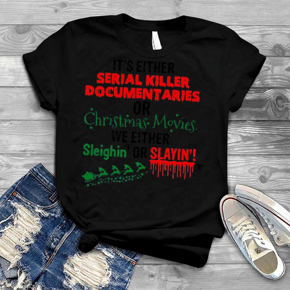 Its Either Serial Killer Documentaries Or Christmas Movies shirt
