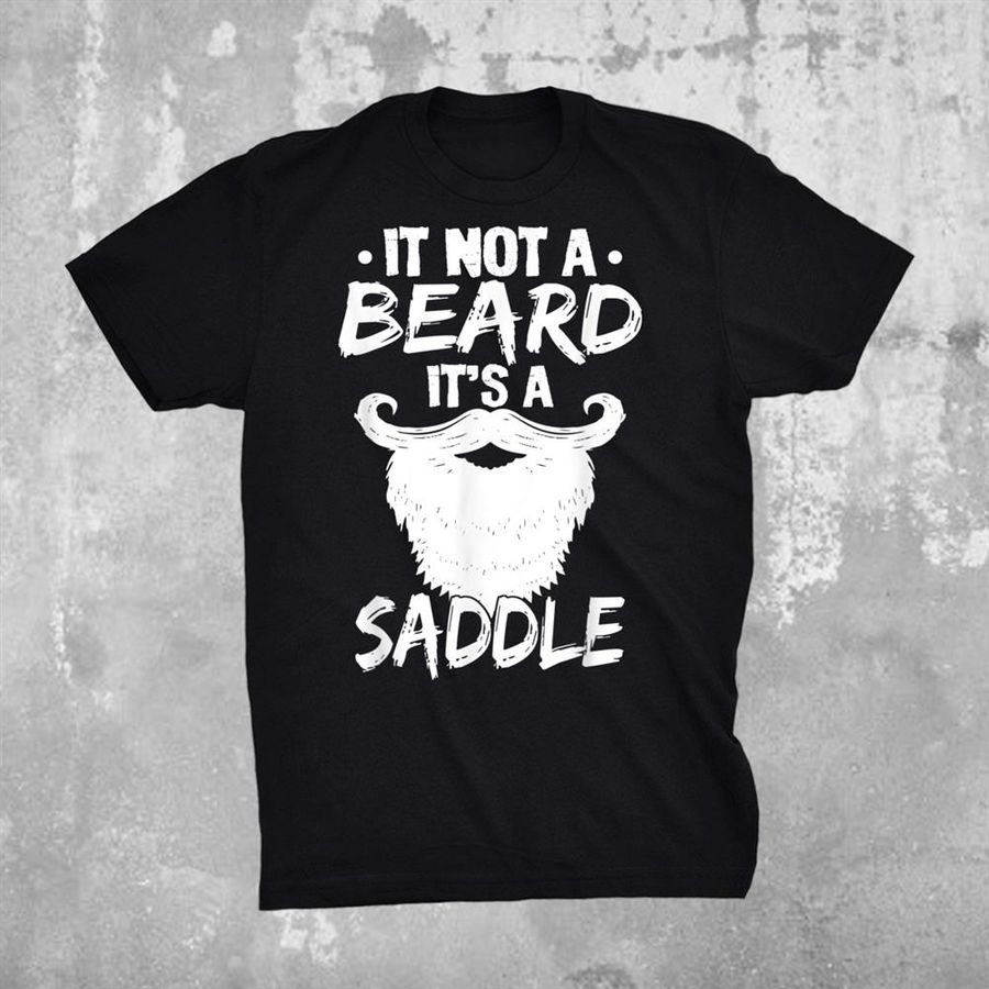 Its Not A Beard Its A Saddle Funny Bearded Man Shirt