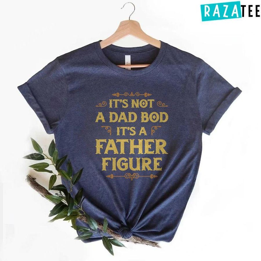 Its Not A Dad Bod Its A Father Figure Men Funny Vintage T-Shirt