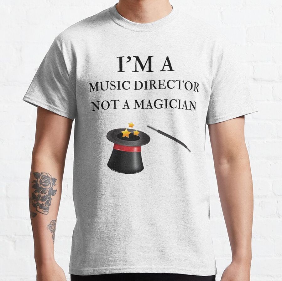 I'm A Music director Not A Magician  Classic T-Shirt