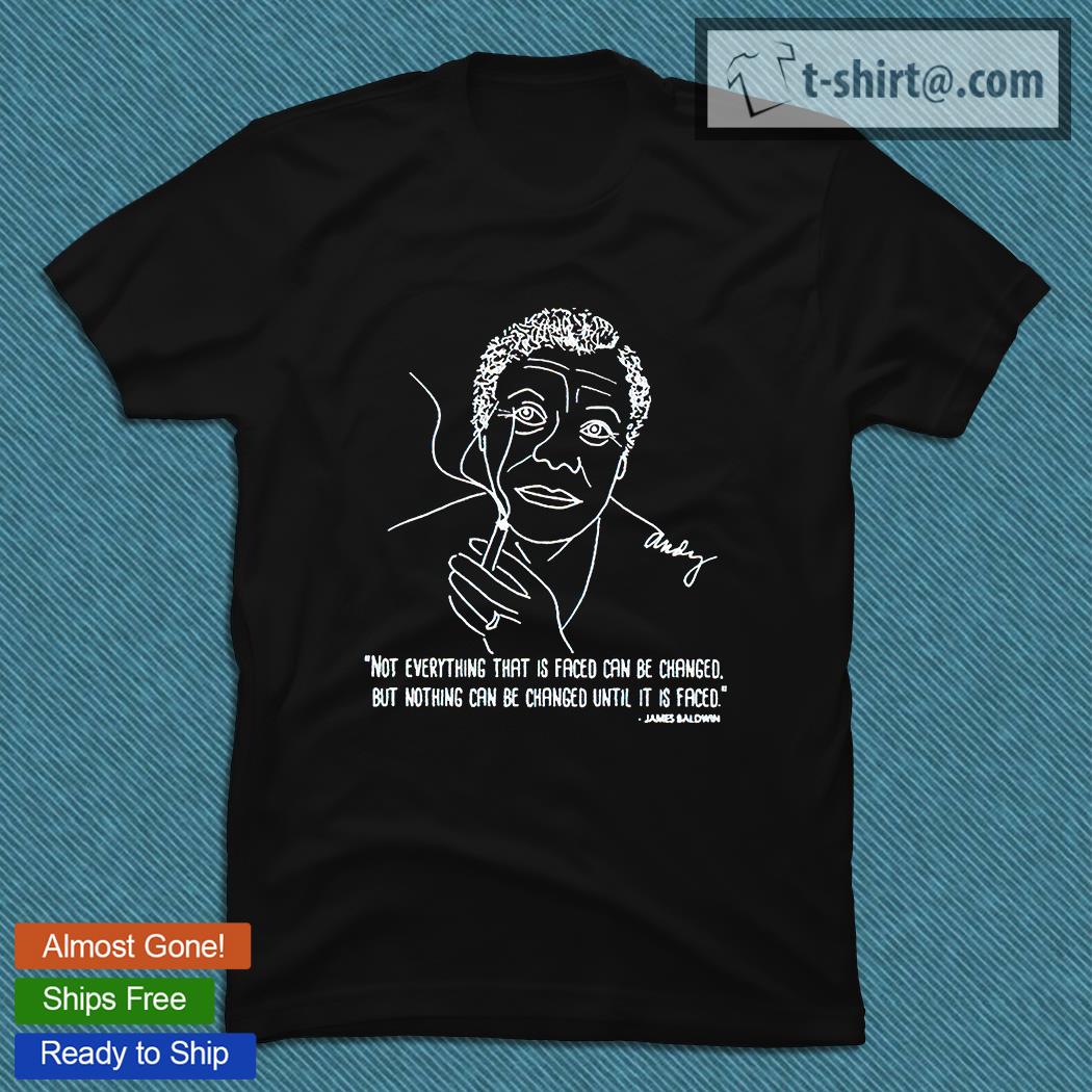 James Baldwin not everything that is faced can be changed but nothing can be changed until it is faced T-shirt