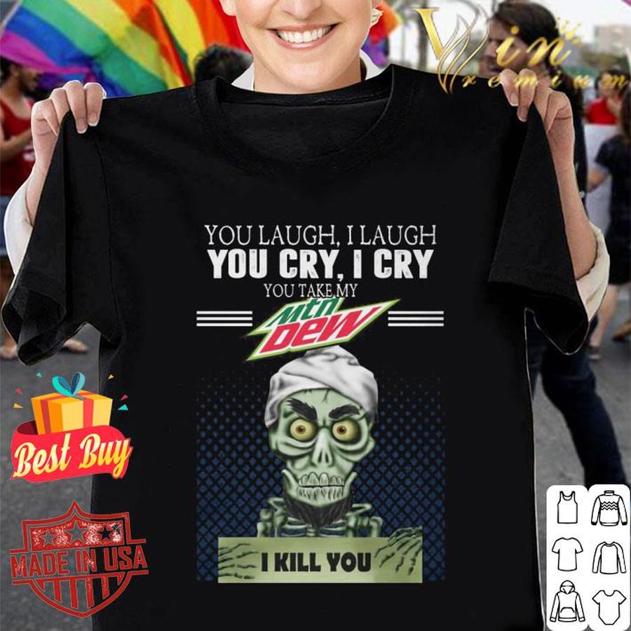 Jeff Dunham Achmed You Laugh I Laugh You Cry I Cry You Take My Mtn Dew I Kill You Shirt