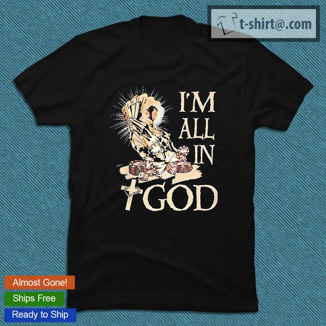 Jesus I’m all in God T-shirt