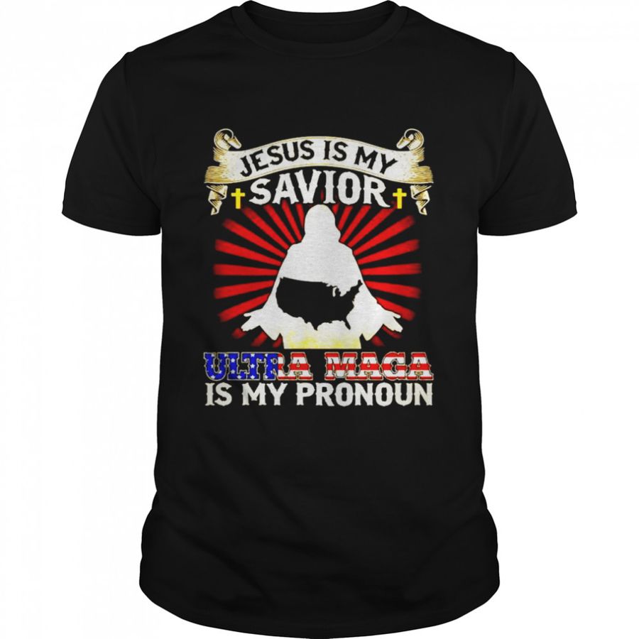 Jesus Is My Savior Ultra Maga Is My Pronoun America shirt