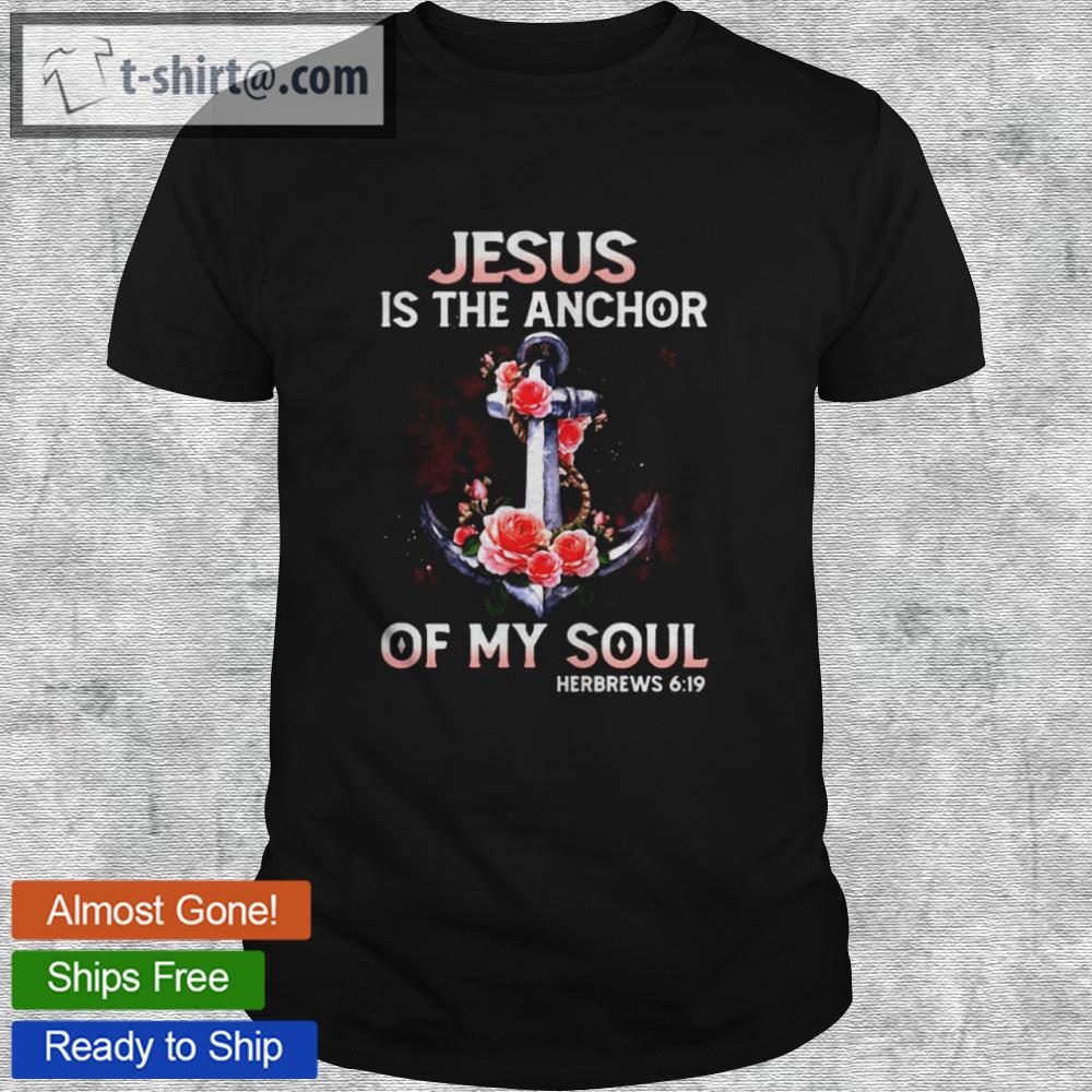 Jesus is the anchor of my soul hebrews 6-19 shirt