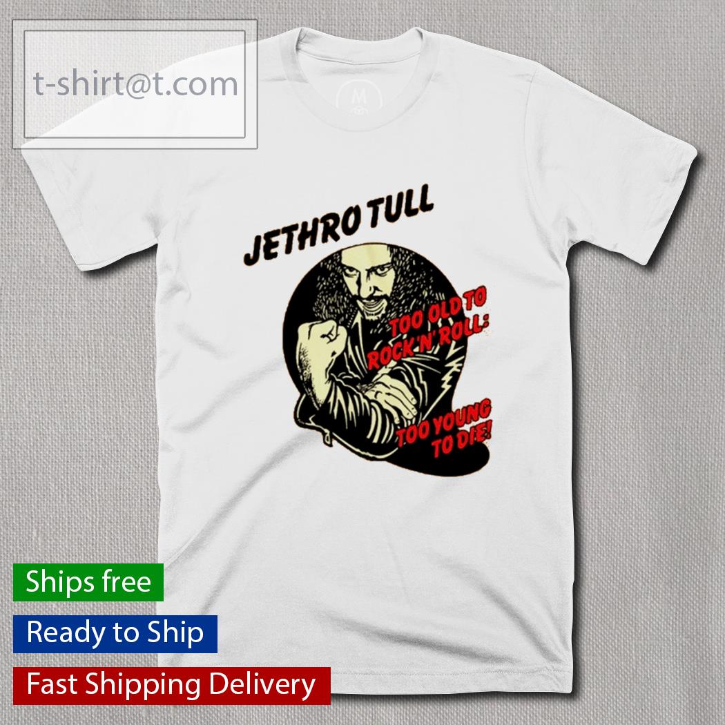 Jethro Tull too old to rock’n roll too young to die shirt